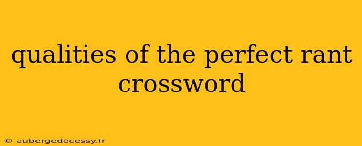 qualities of the perfect rant crossword