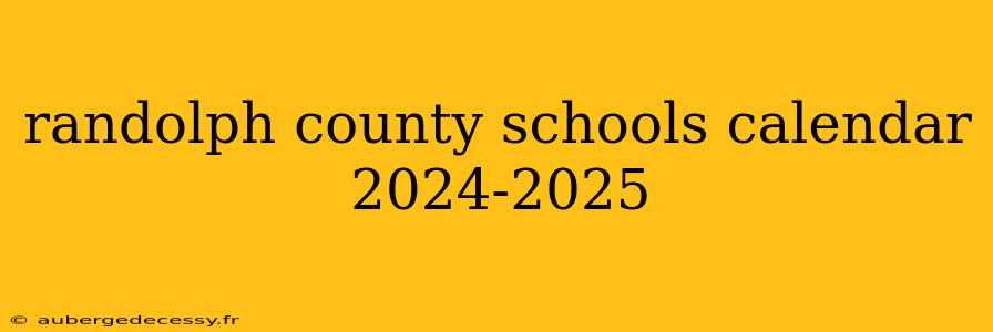 randolph county schools calendar 2024-2025