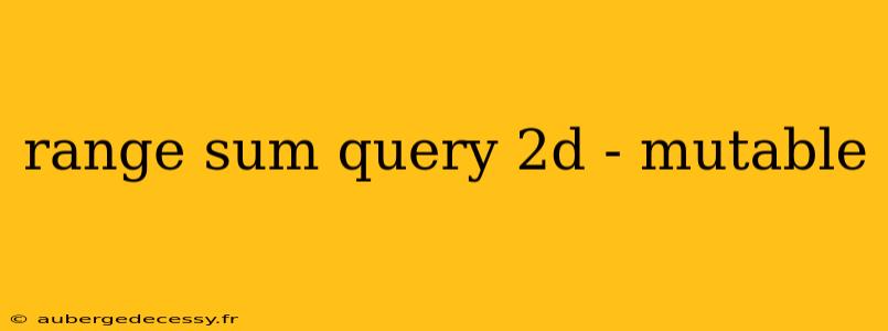 range sum query 2d - mutable