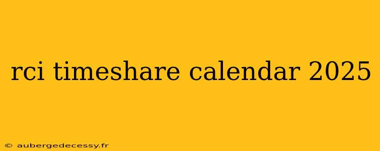 rci timeshare calendar 2025