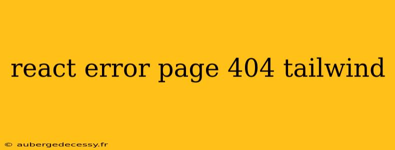 react error page 404 tailwind