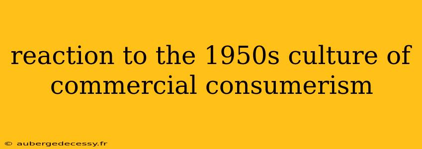 reaction to the 1950s culture of commercial consumerism