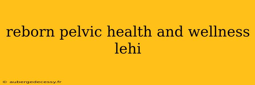 reborn pelvic health and wellness lehi