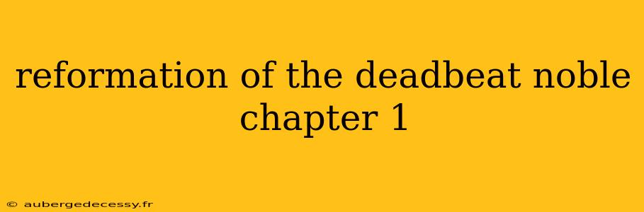 reformation of the deadbeat noble chapter 1