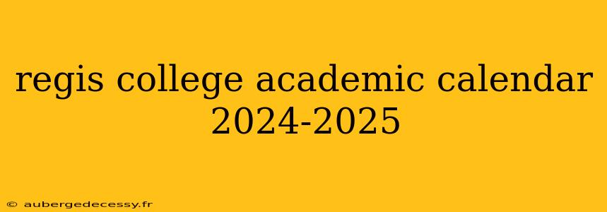 regis college academic calendar 2024-2025