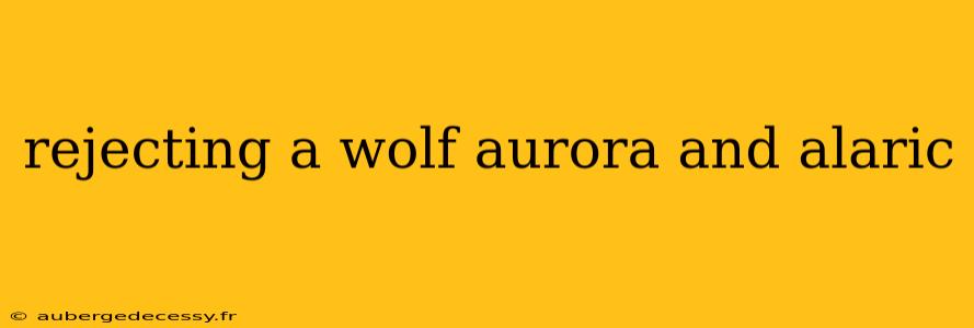 rejecting a wolf aurora and alaric