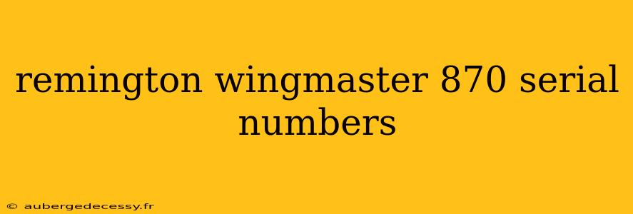 remington wingmaster 870 serial numbers