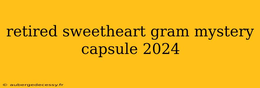 retired sweetheart gram mystery capsule 2024