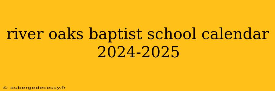 river oaks baptist school calendar 2024-2025