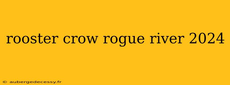 rooster crow rogue river 2024