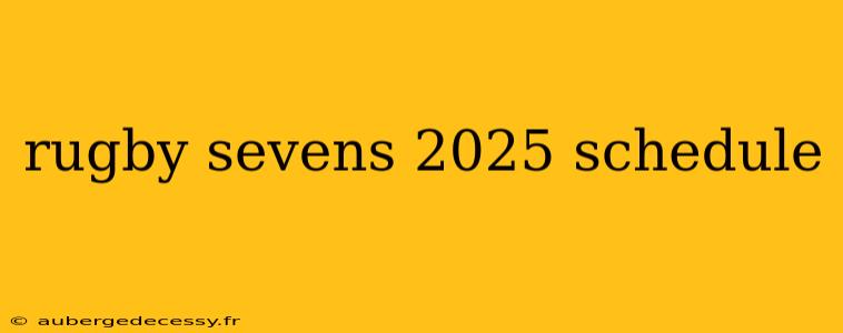 rugby sevens 2025 schedule