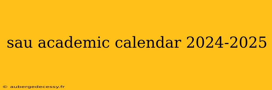 sau academic calendar 2024-2025