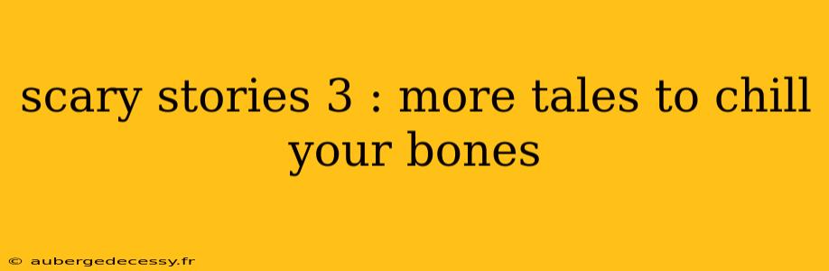 scary stories 3 : more tales to chill your bones