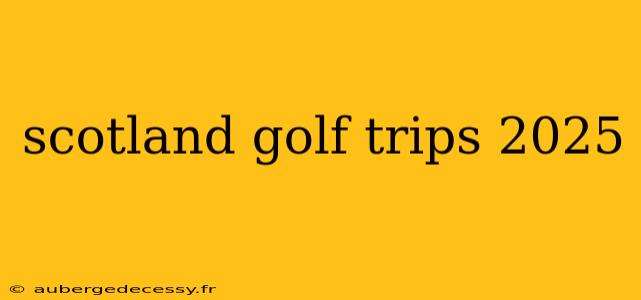 scotland golf trips 2025