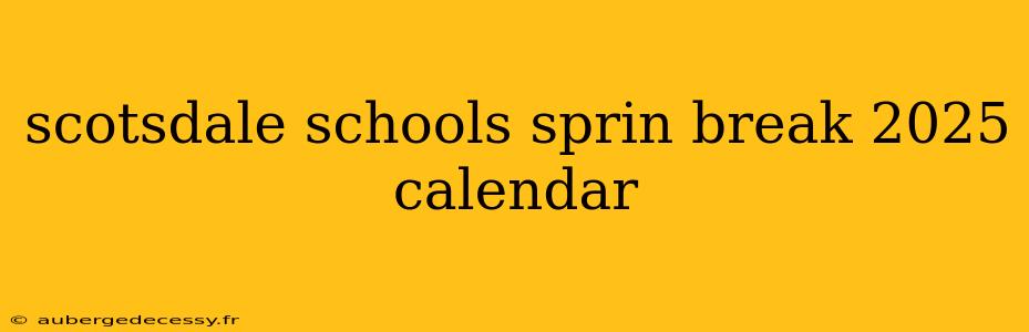 scotsdale schools sprin break 2025 calendar