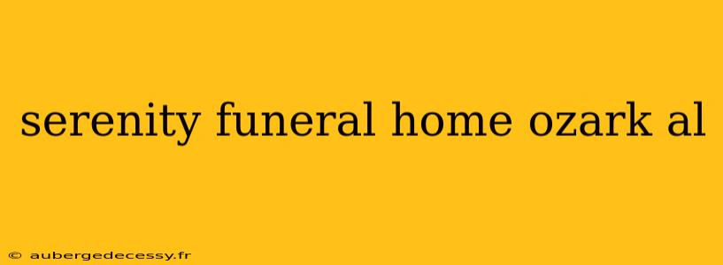 serenity funeral home ozark al