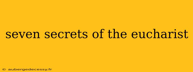 seven secrets of the eucharist