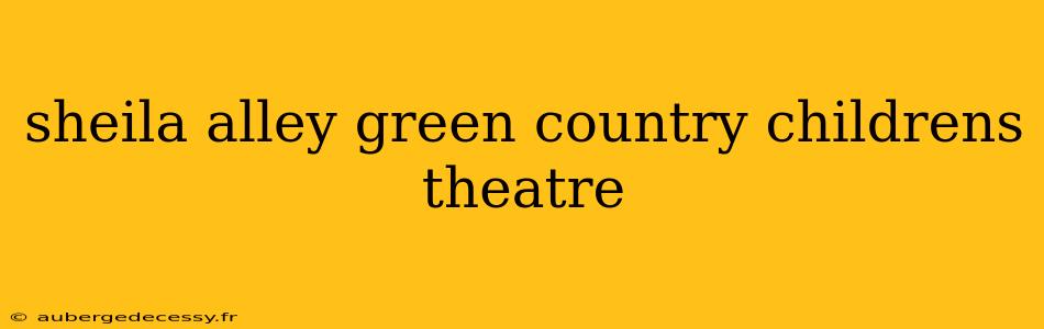 sheila alley green country childrens theatre