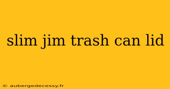 slim jim trash can lid