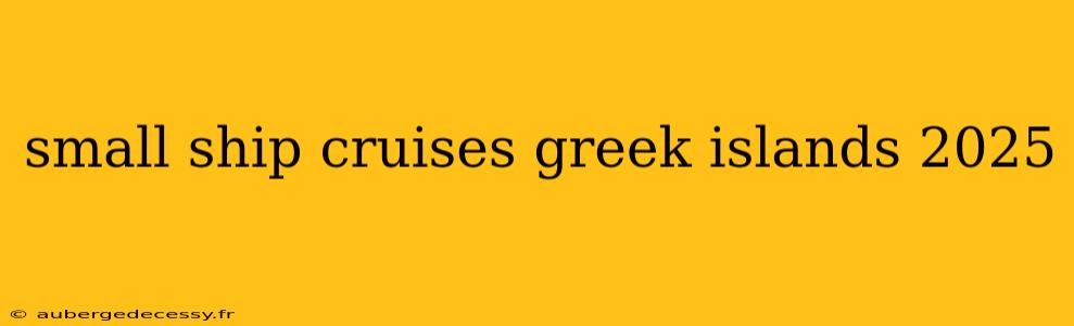 small ship cruises greek islands 2025