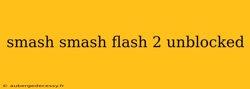 smash smash flash 2 unblocked