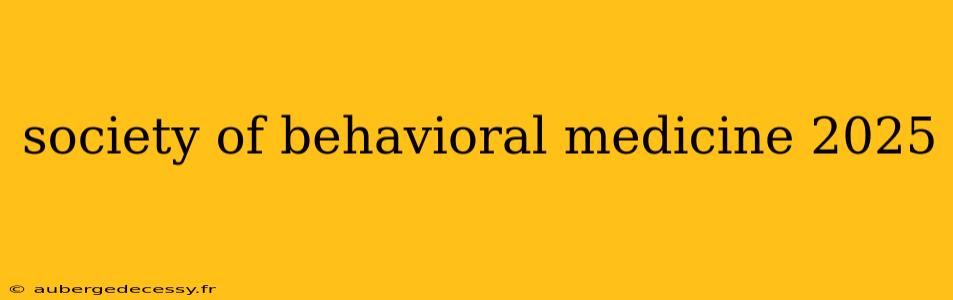 society of behavioral medicine 2025