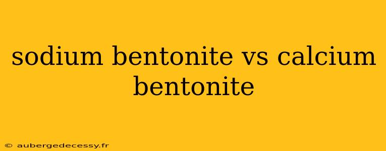 sodium bentonite vs calcium bentonite