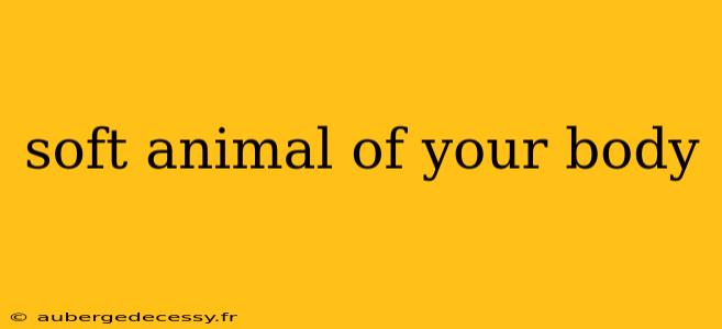 soft animal of your body