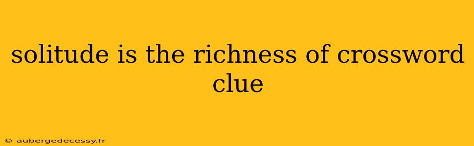 solitude is the richness of crossword clue