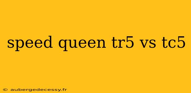 speed queen tr5 vs tc5