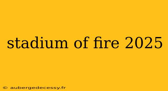 stadium of fire 2025