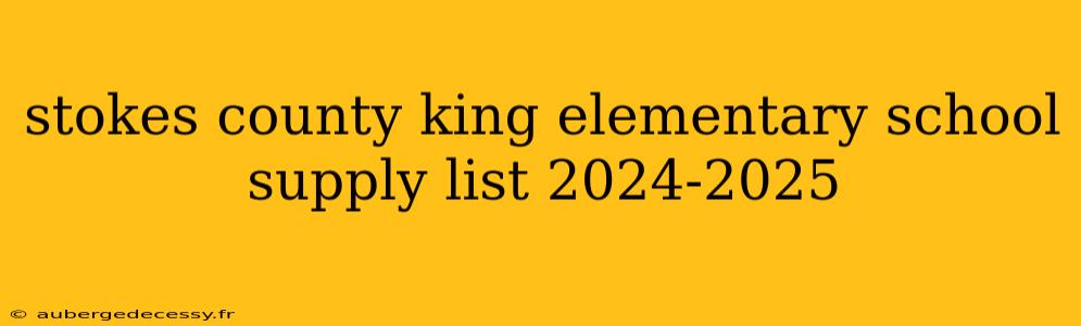 stokes county king elementary school supply list 2024-2025