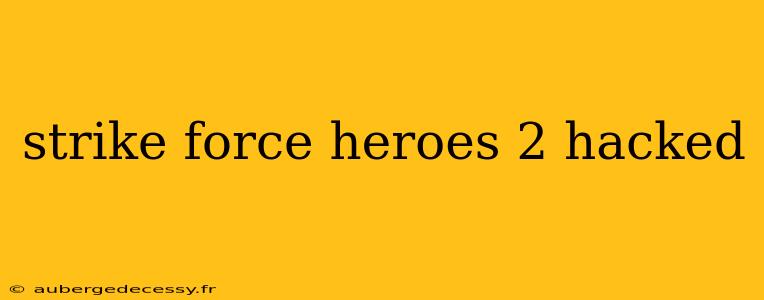 strike force heroes 2 hacked