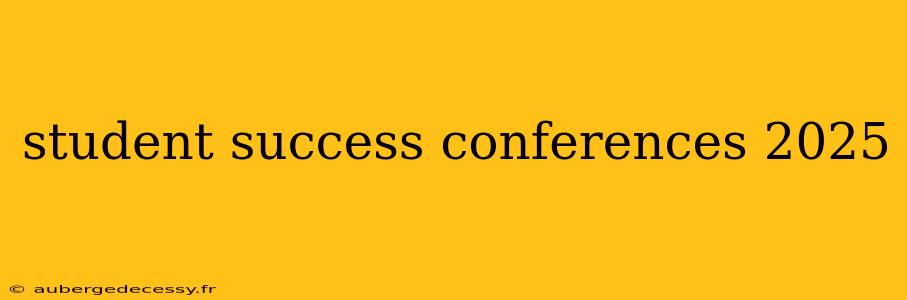 student success conferences 2025