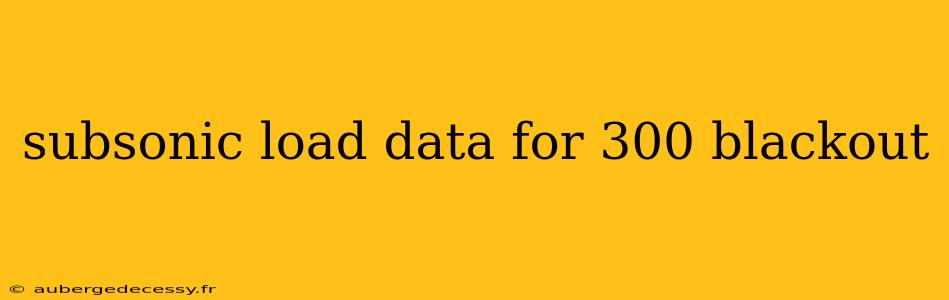 subsonic load data for 300 blackout