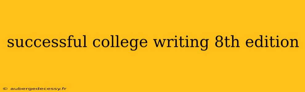 successful college writing 8th edition