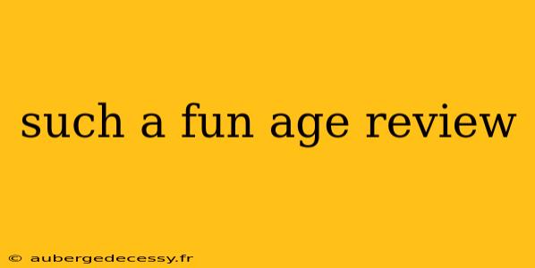 such a fun age review