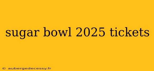 sugar bowl 2025 tickets