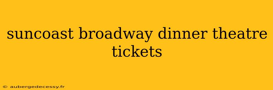 suncoast broadway dinner theatre tickets