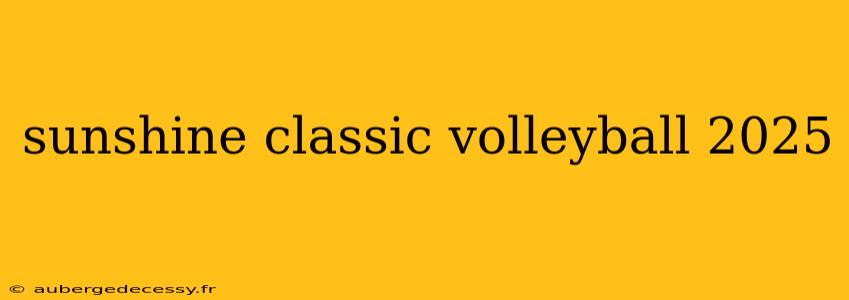 sunshine classic volleyball 2025