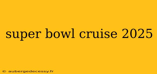 super bowl cruise 2025