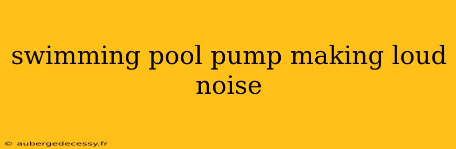 swimming pool pump making loud noise