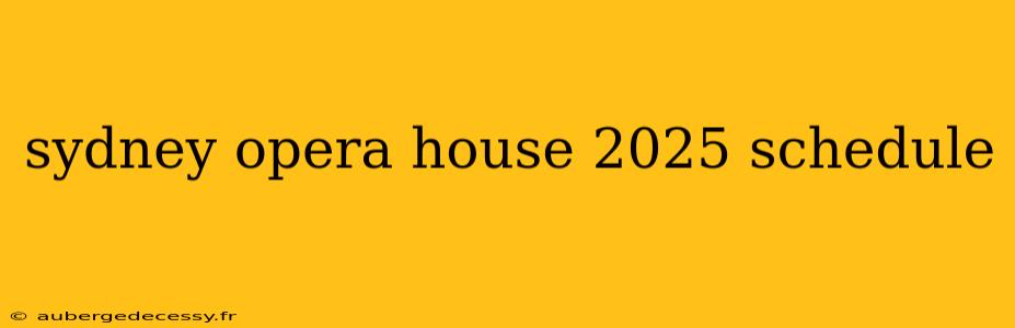 sydney opera house 2025 schedule