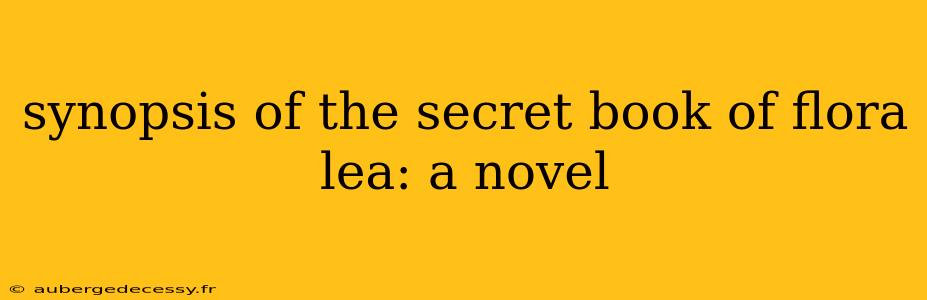 synopsis of the secret book of flora lea: a novel