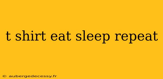 t shirt eat sleep repeat