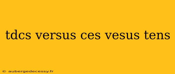 tdcs versus ces vesus tens