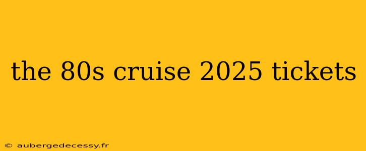 the 80s cruise 2025 tickets