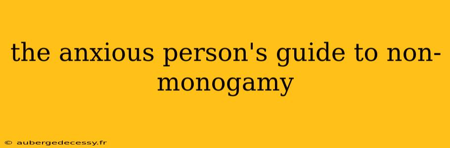 the anxious person's guide to non-monogamy