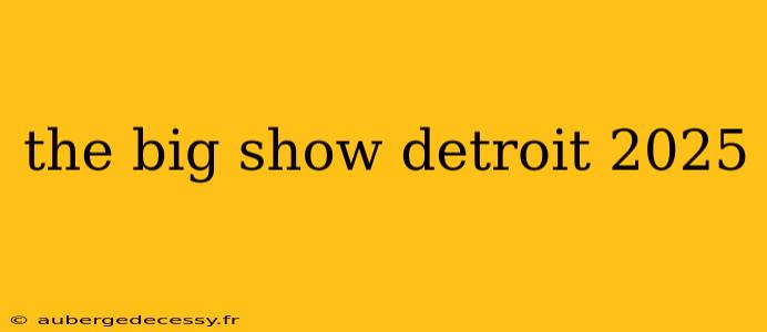 the big show detroit 2025