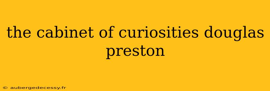 the cabinet of curiosities douglas preston